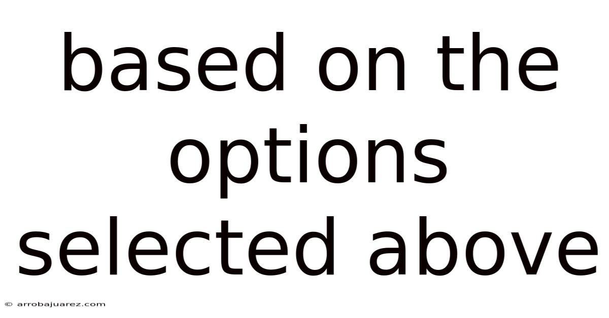 Based On The Options Selected Above