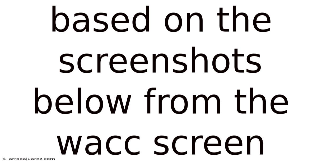 Based On The Screenshots Below From The Wacc Screen