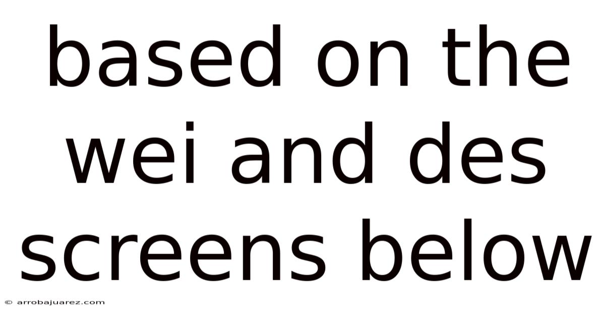 Based On The Wei And Des Screens Below