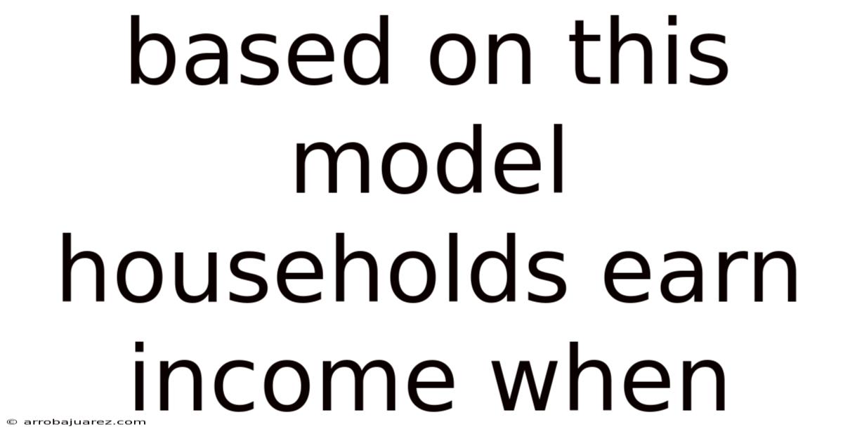 Based On This Model Households Earn Income When