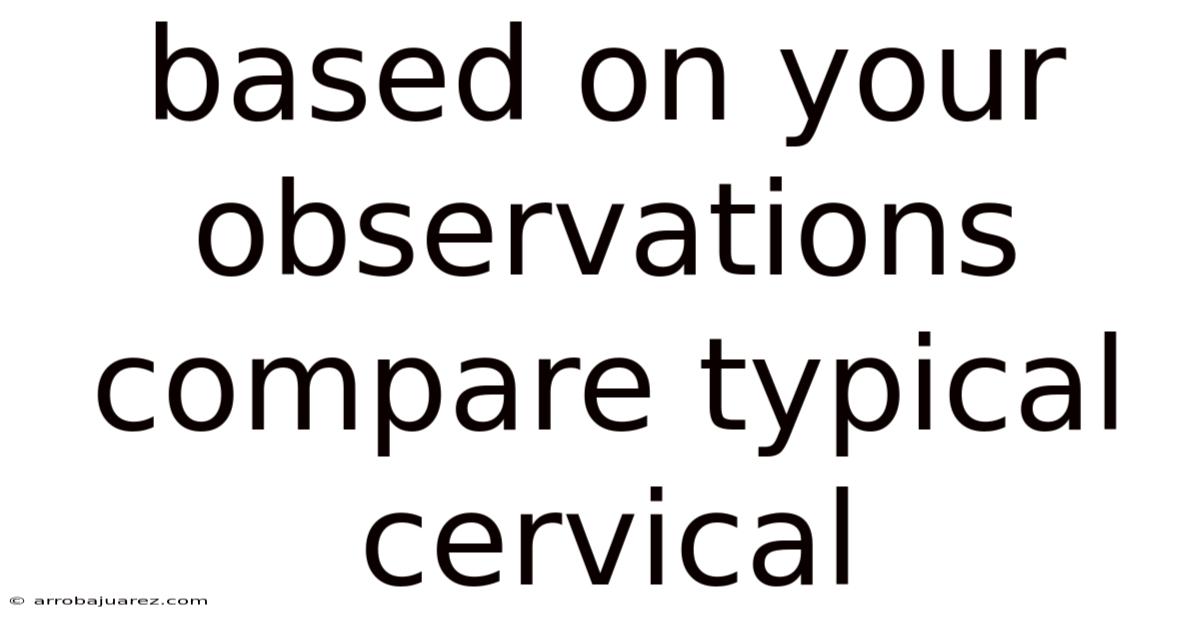 Based On Your Observations Compare Typical Cervical