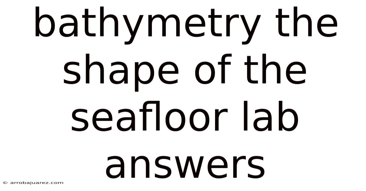 Bathymetry The Shape Of The Seafloor Lab Answers