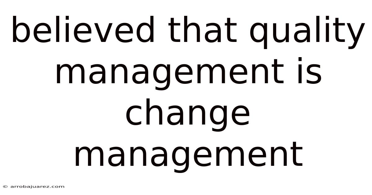 Believed That Quality Management Is Change Management