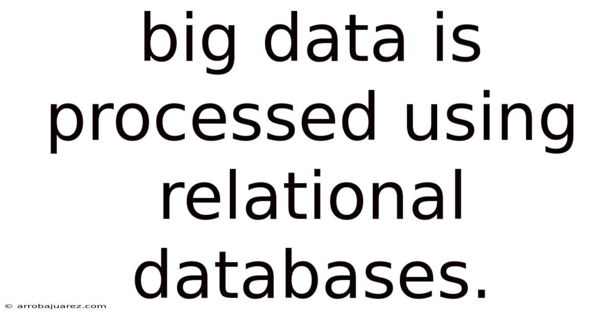 Big Data Is Processed Using Relational Databases.