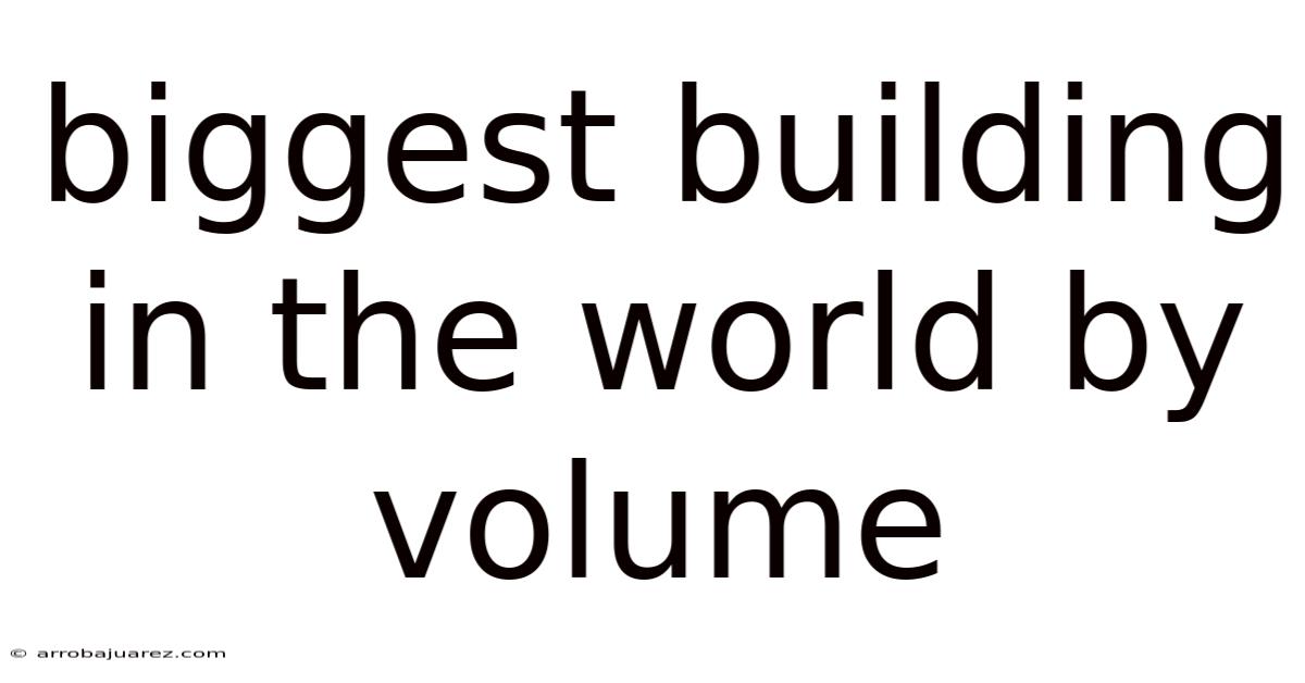 Biggest Building In The World By Volume