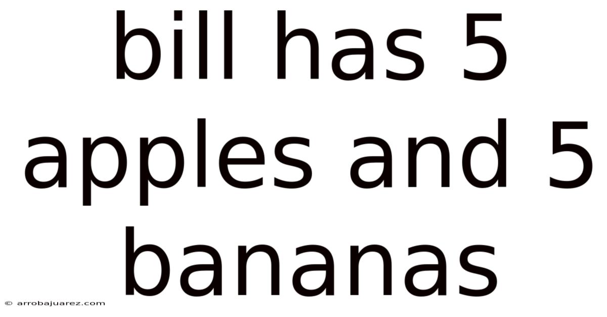 Bill Has 5 Apples And 5 Bananas