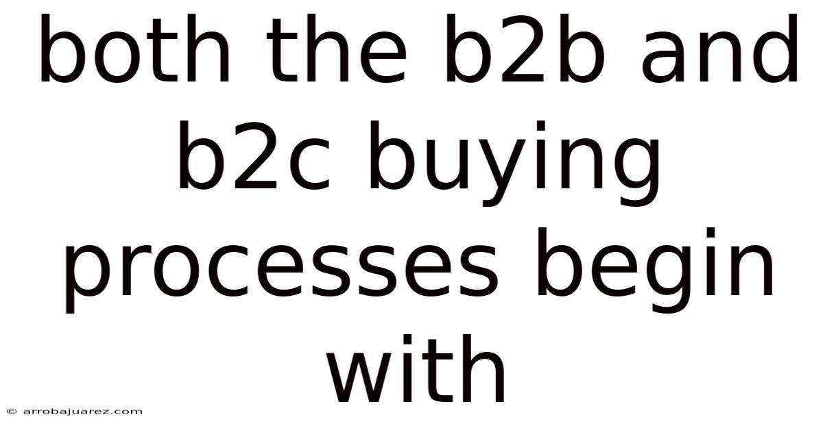Both The B2b And B2c Buying Processes Begin With