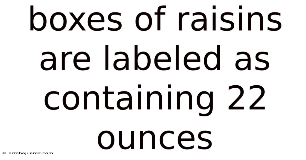 Boxes Of Raisins Are Labeled As Containing 22 Ounces