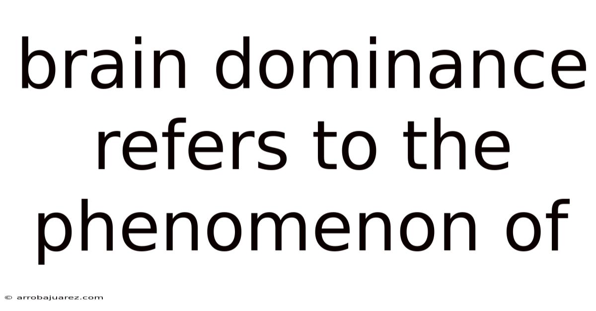 Brain Dominance Refers To The Phenomenon Of