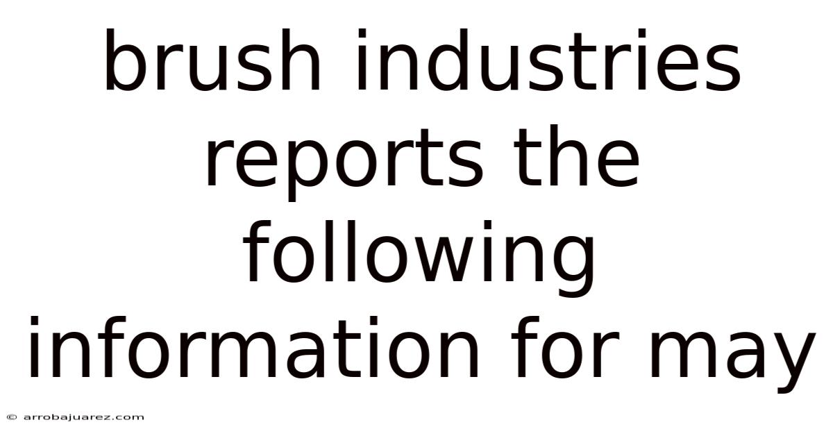 Brush Industries Reports The Following Information For May