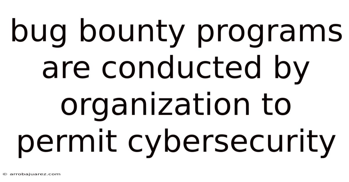 Bug Bounty Programs Are Conducted By Organization To Permit Cybersecurity