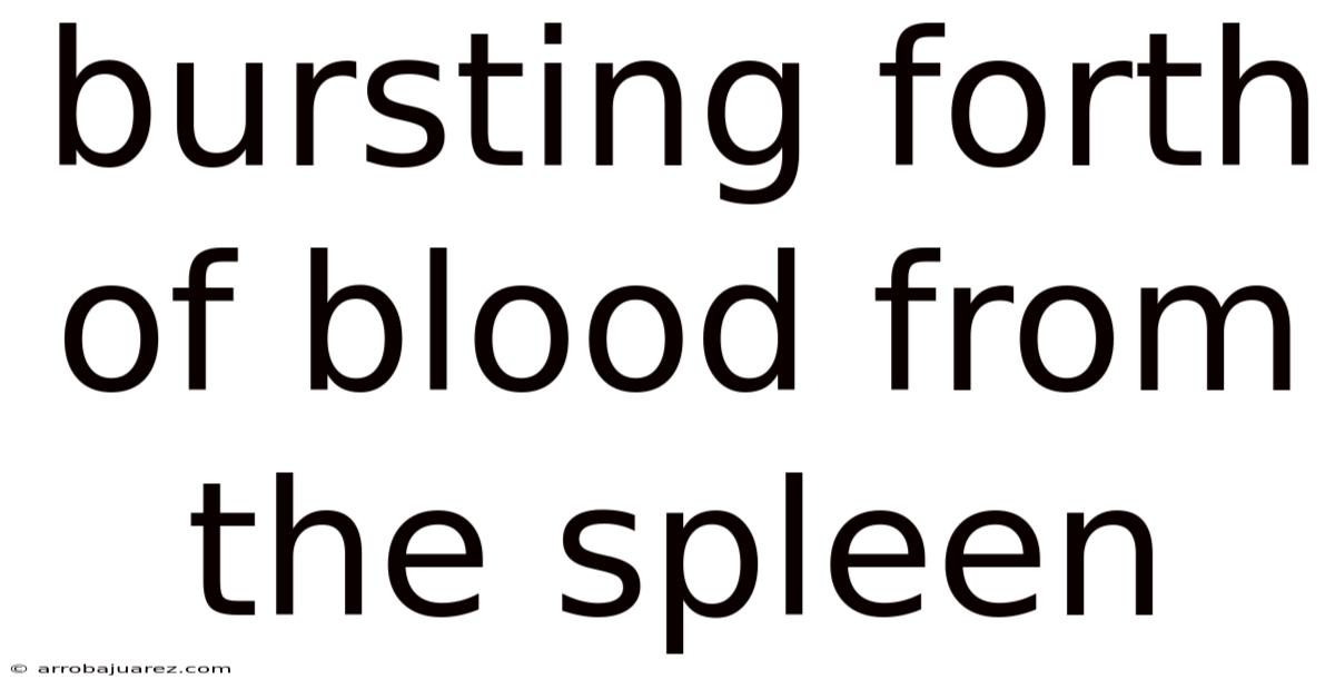 Bursting Forth Of Blood From The Spleen