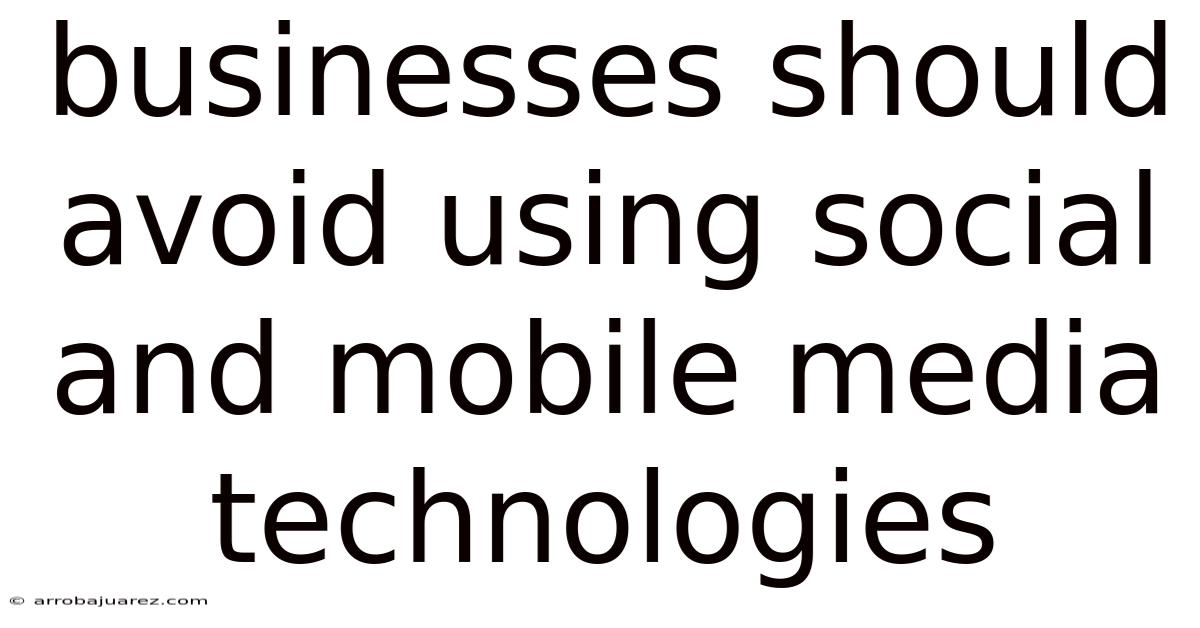 Businesses Should Avoid Using Social And Mobile Media Technologies