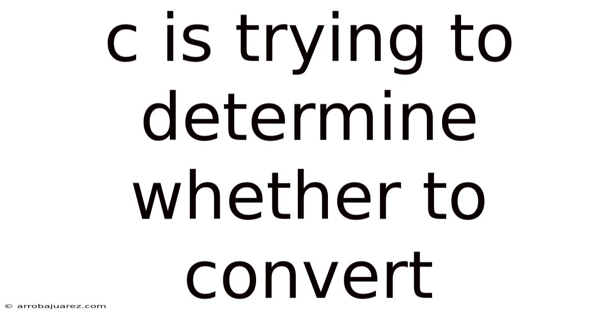 C Is Trying To Determine Whether To Convert