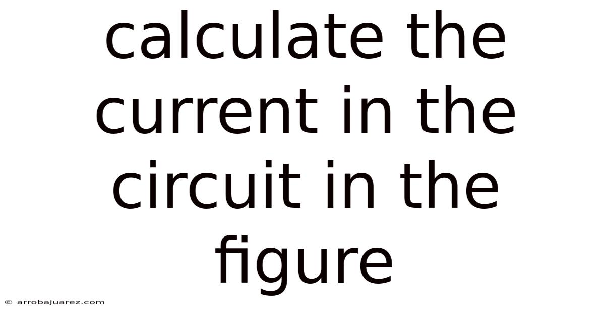 Calculate The Current In The Circuit In The Figure