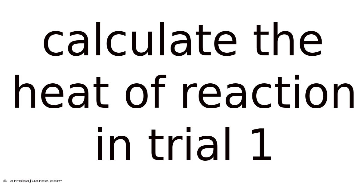 Calculate The Heat Of Reaction In Trial 1
