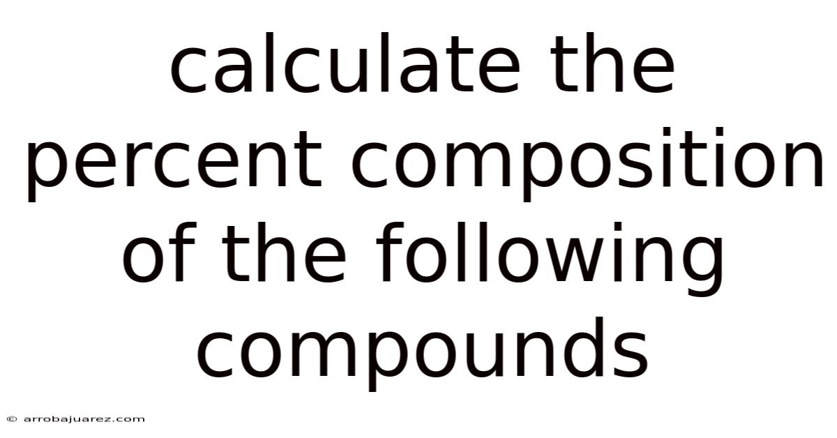 Calculate The Percent Composition Of The Following Compounds