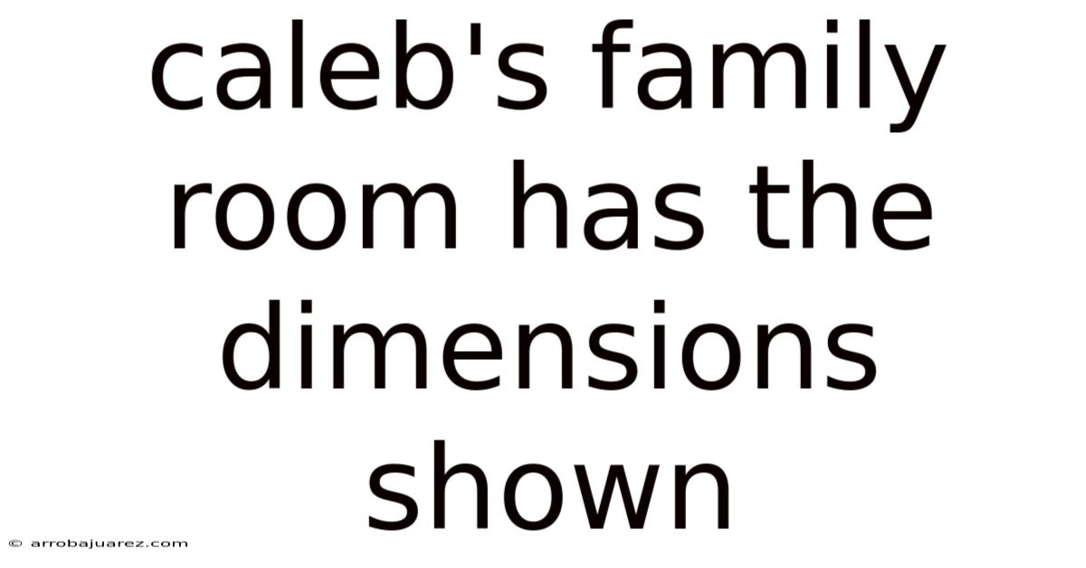 Caleb's Family Room Has The Dimensions Shown