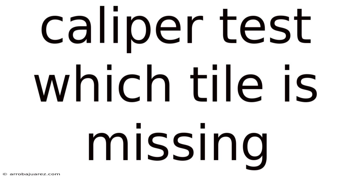 Caliper Test Which Tile Is Missing