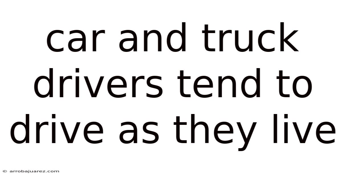 Car And Truck Drivers Tend To Drive As They Live