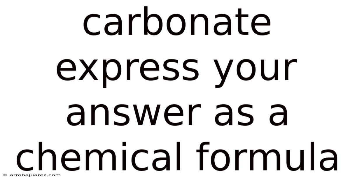 Carbonate Express Your Answer As A Chemical Formula