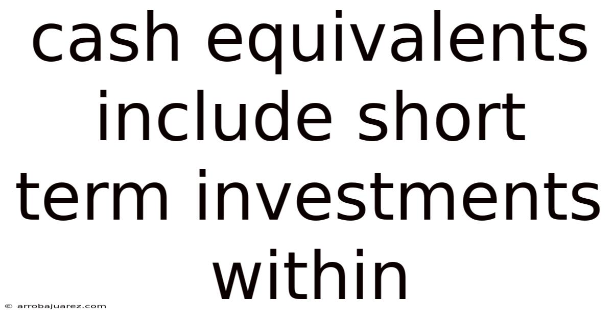 Cash Equivalents Include Short Term Investments Within