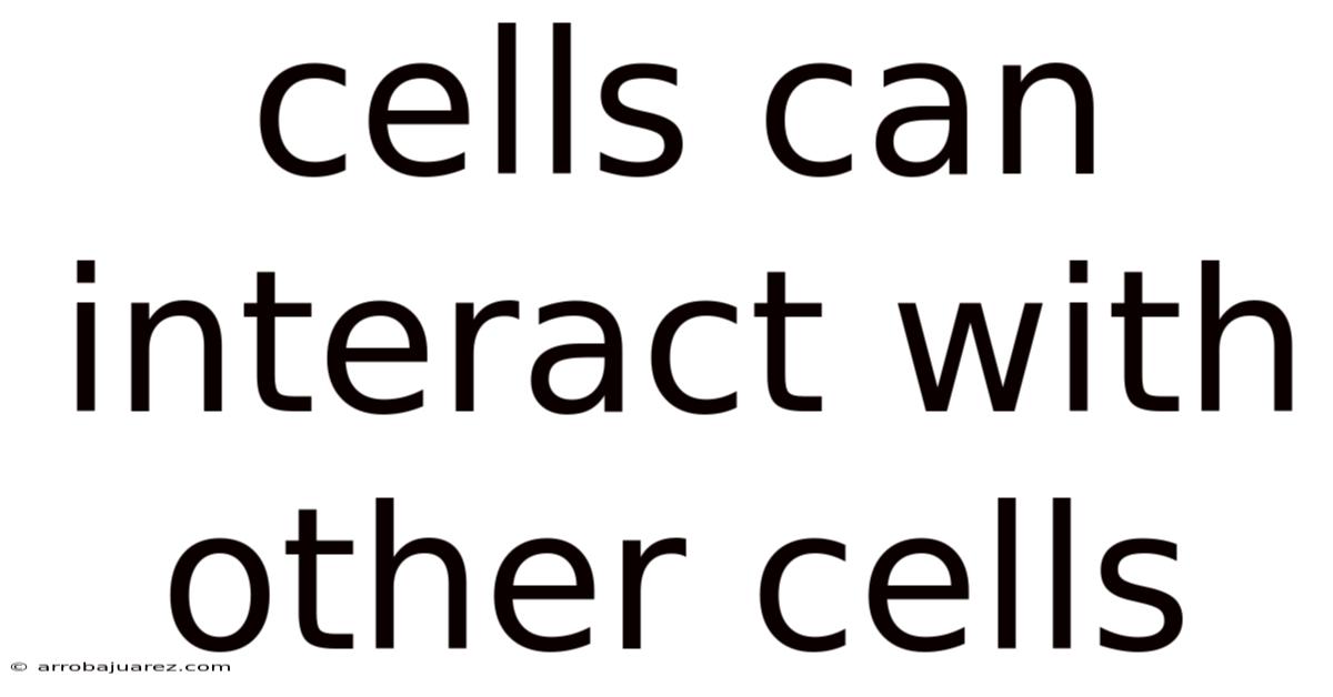 Cells Can Interact With Other Cells