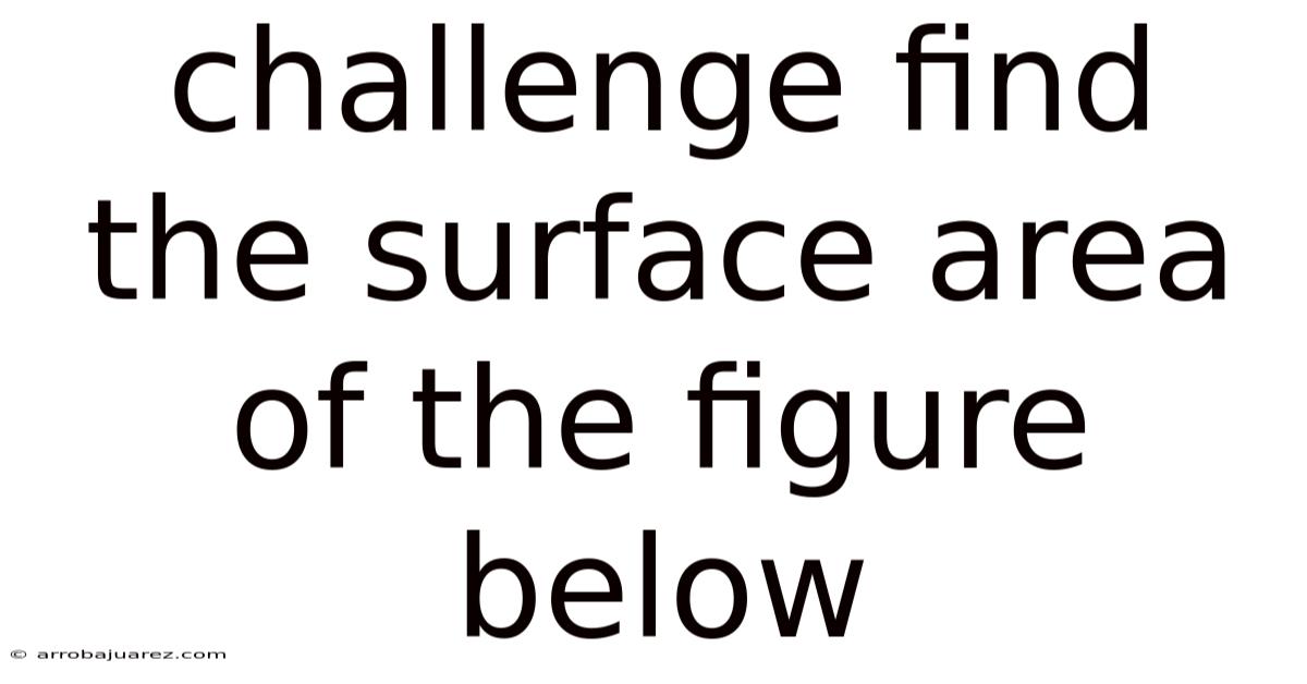 Challenge Find The Surface Area Of The Figure Below