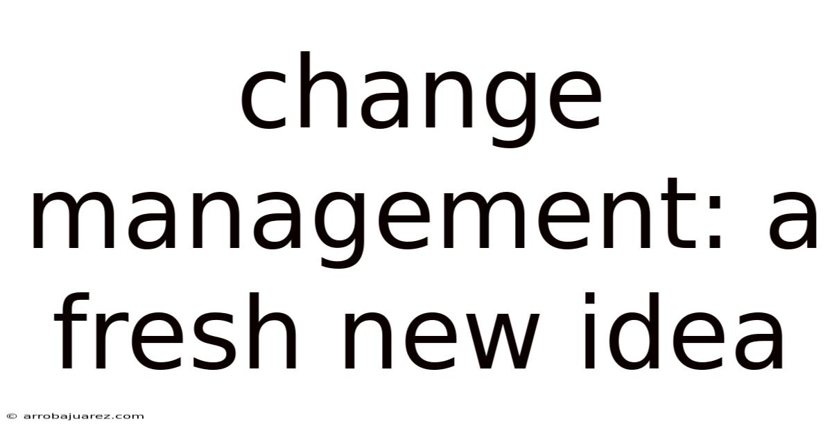 Change Management: A Fresh New Idea