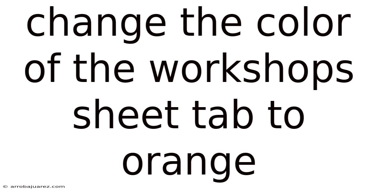 Change The Color Of The Workshops Sheet Tab To Orange