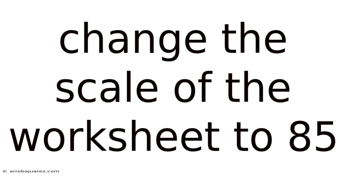 Change The Scale Of The Worksheet To 85