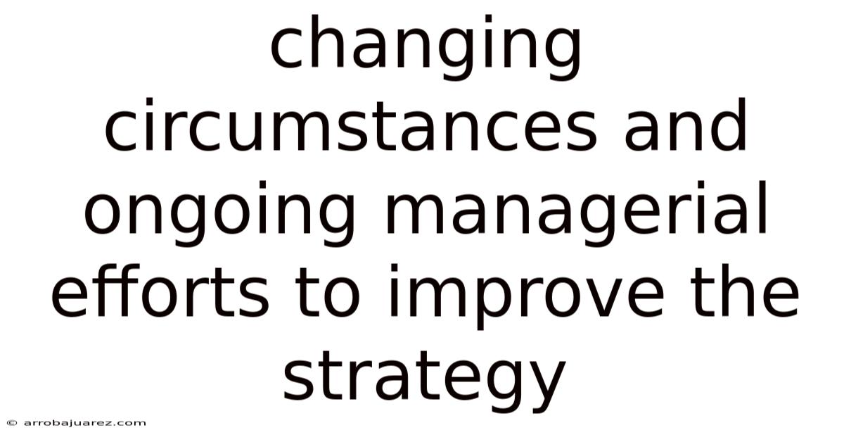 Changing Circumstances And Ongoing Managerial Efforts To Improve The Strategy