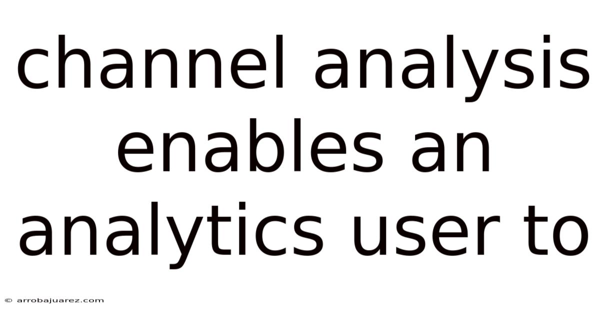 Channel Analysis Enables An Analytics User To
