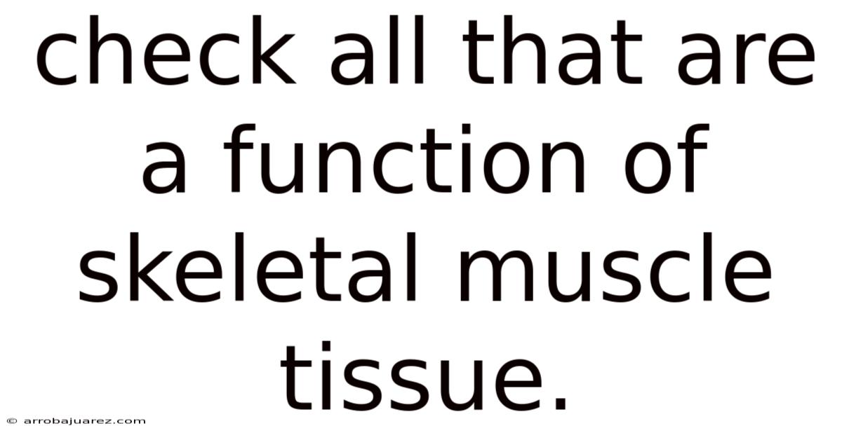 Check All That Are A Function Of Skeletal Muscle Tissue.