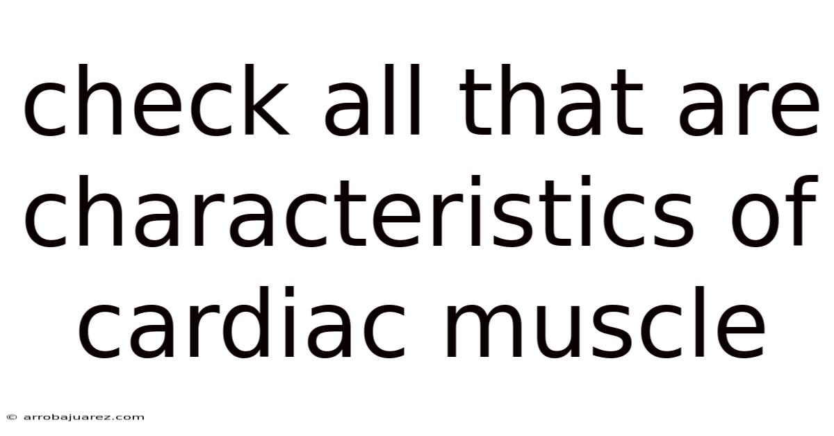 Check All That Are Characteristics Of Cardiac Muscle