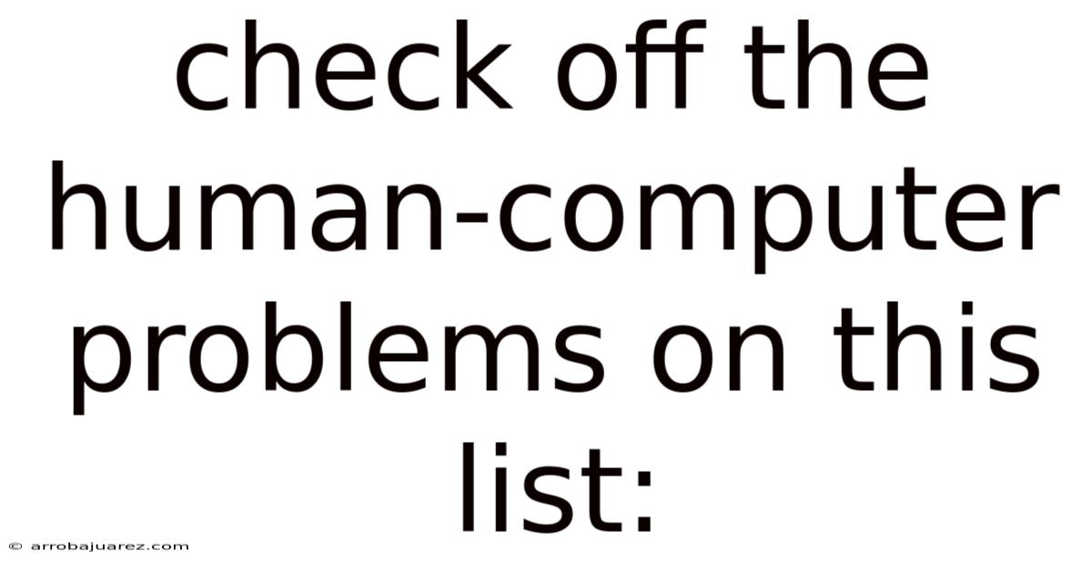 Check Off The Human-computer Problems On This List: