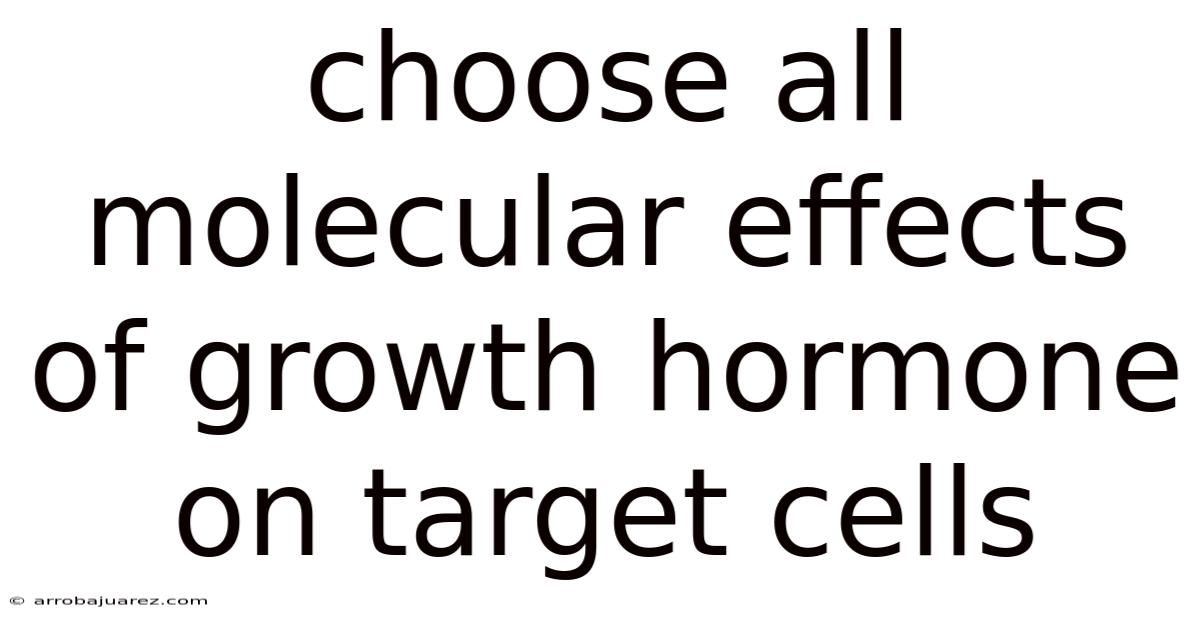 Choose All Molecular Effects Of Growth Hormone On Target Cells