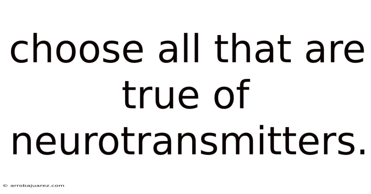 Choose All That Are True Of Neurotransmitters.