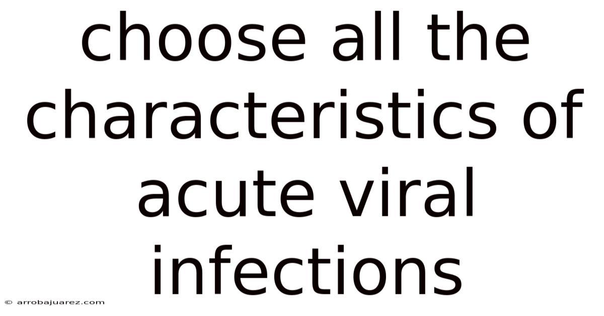 Choose All The Characteristics Of Acute Viral Infections