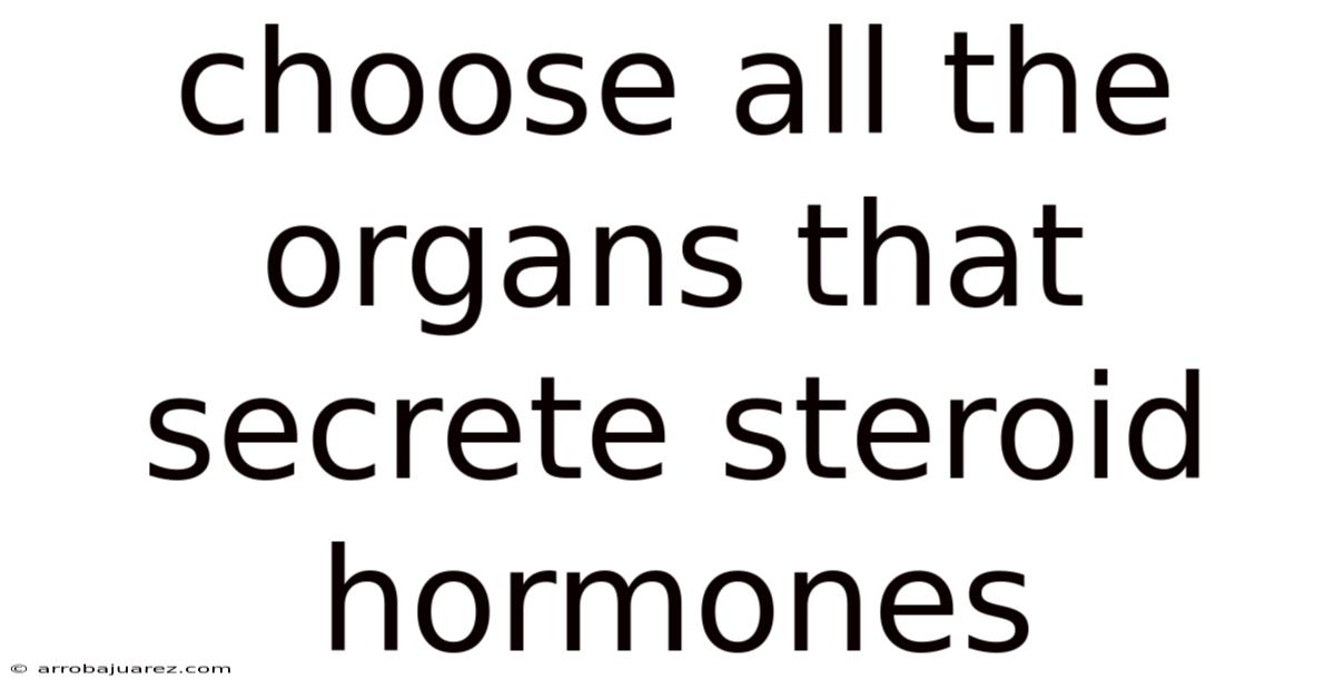 Choose All The Organs That Secrete Steroid Hormones