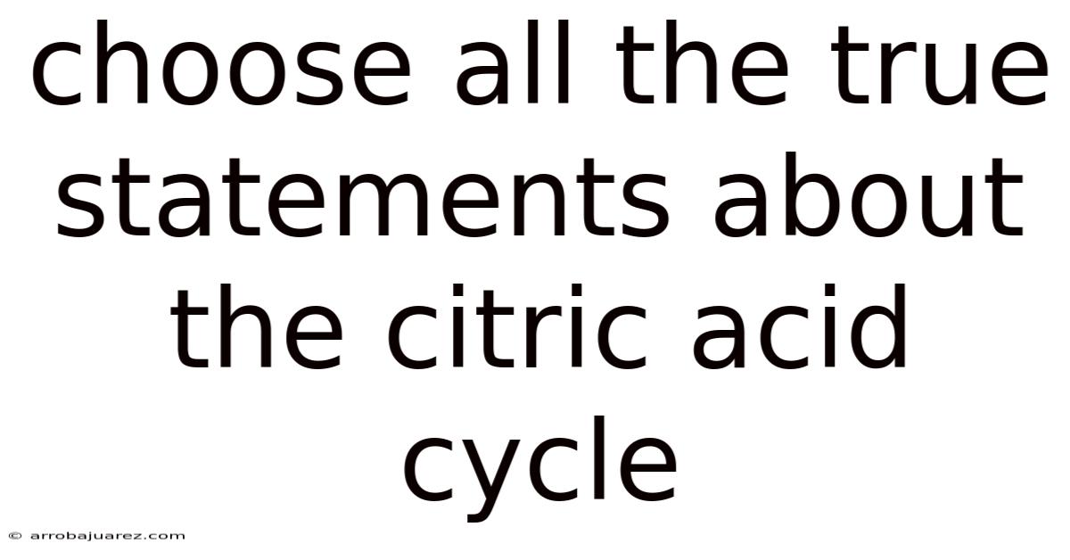 Choose All The True Statements About The Citric Acid Cycle