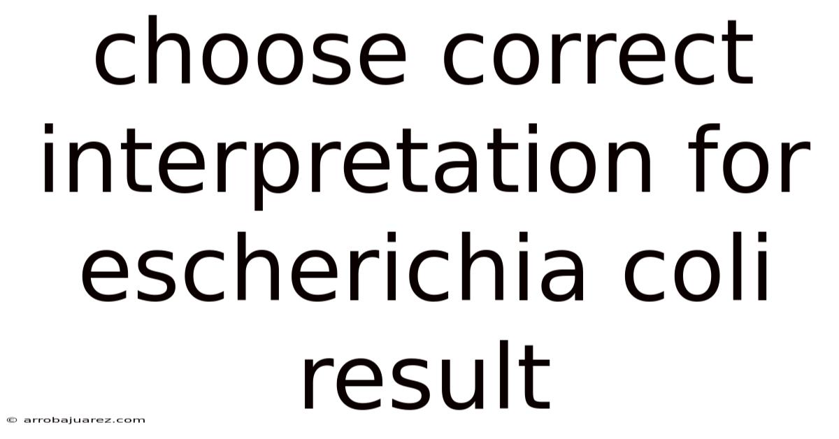 Choose Correct Interpretation For Escherichia Coli Result
