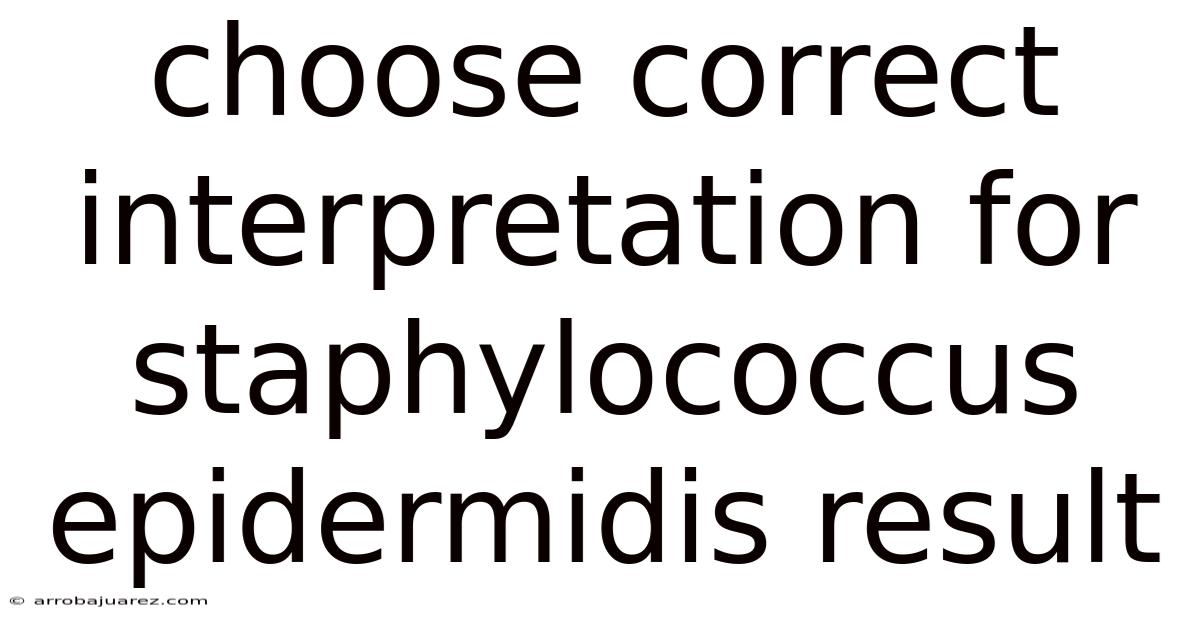 Choose Correct Interpretation For Staphylococcus Epidermidis Result