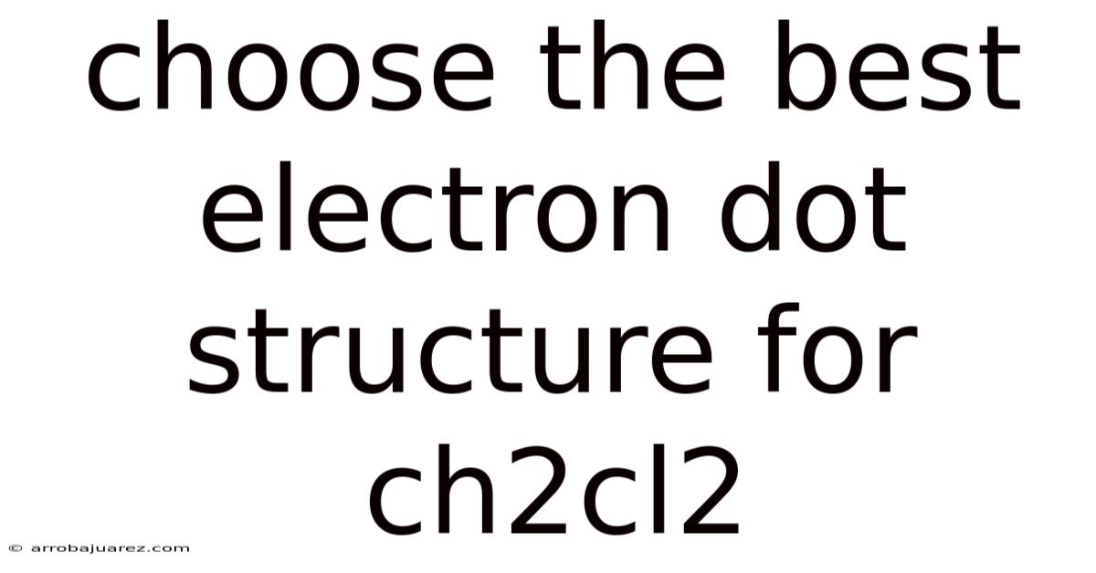 Choose The Best Electron Dot Structure For Ch2cl2