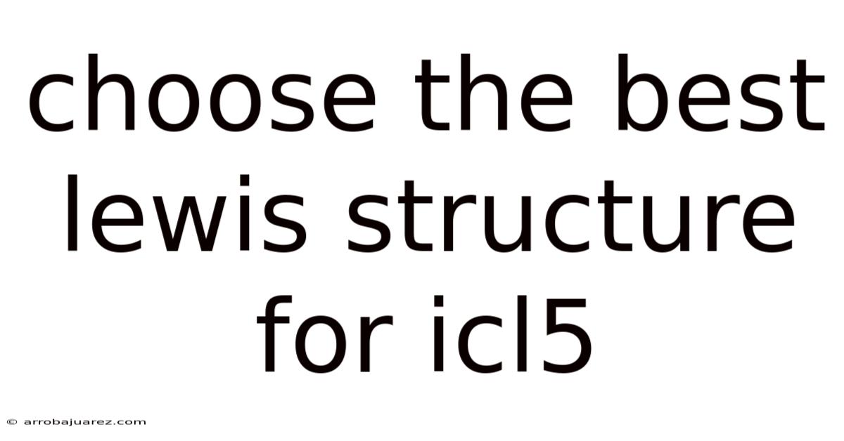 Choose The Best Lewis Structure For Icl5