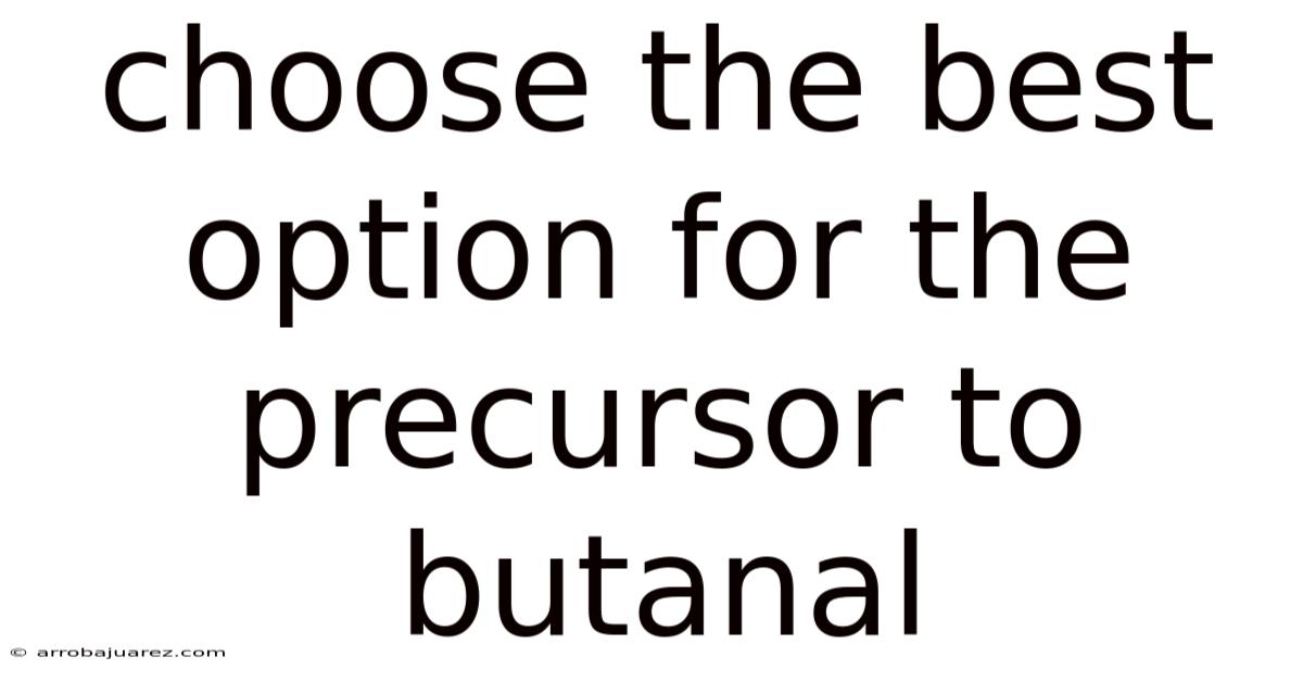 Choose The Best Option For The Precursor To Butanal