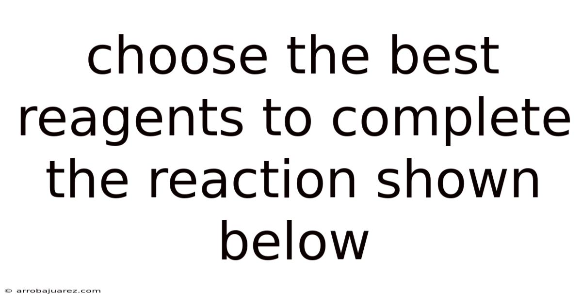 Choose The Best Reagents To Complete The Reaction Shown Below