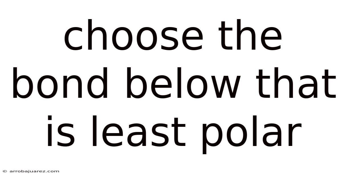 Choose The Bond Below That Is Least Polar