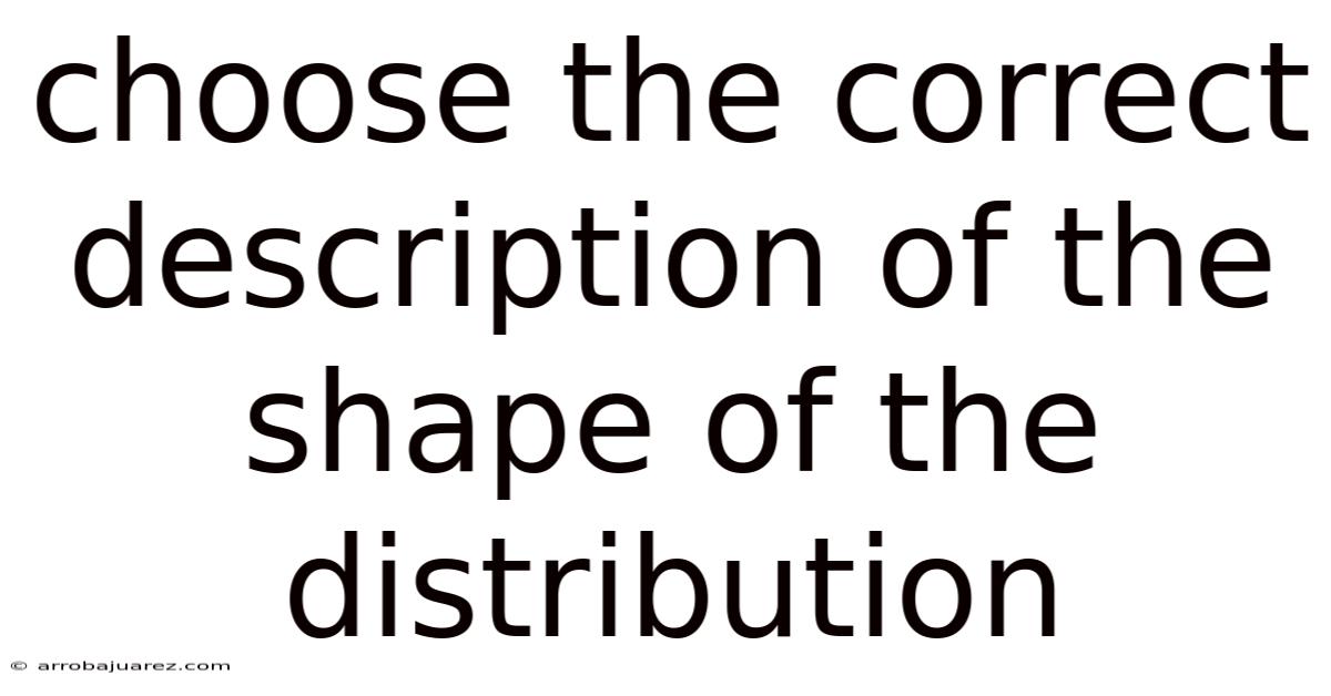 Choose The Correct Description Of The Shape Of The Distribution