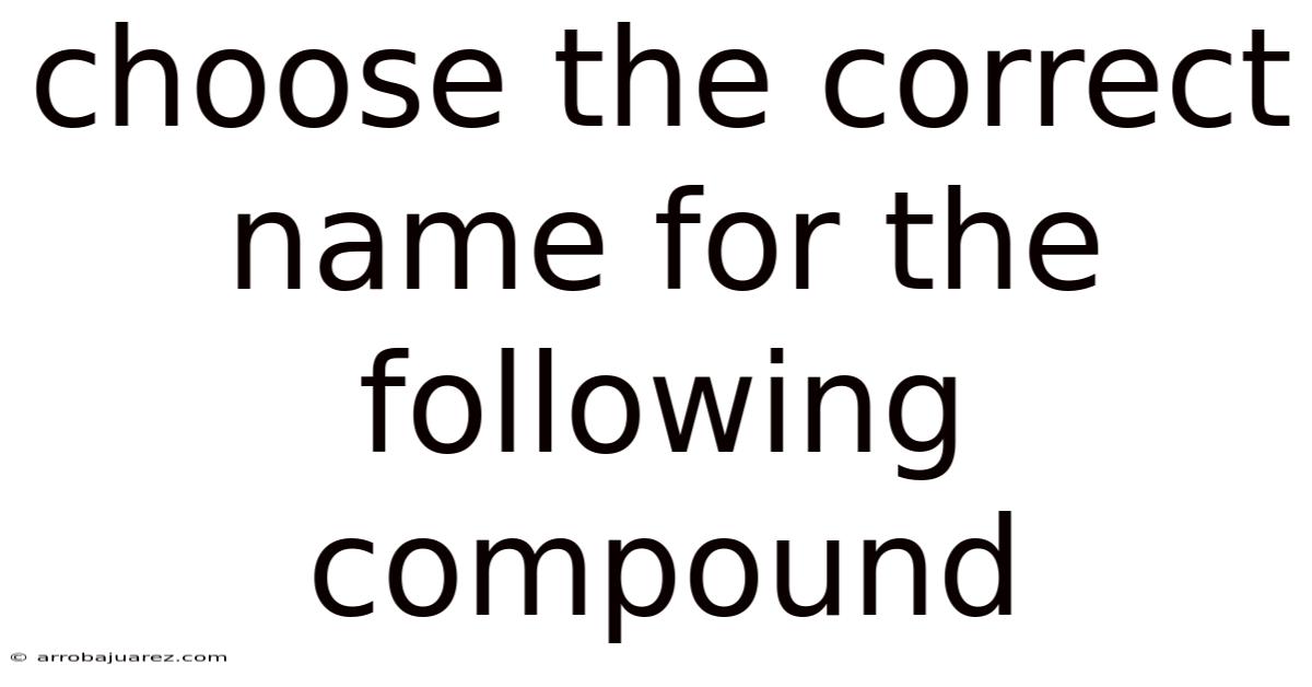 Choose The Correct Name For The Following Compound